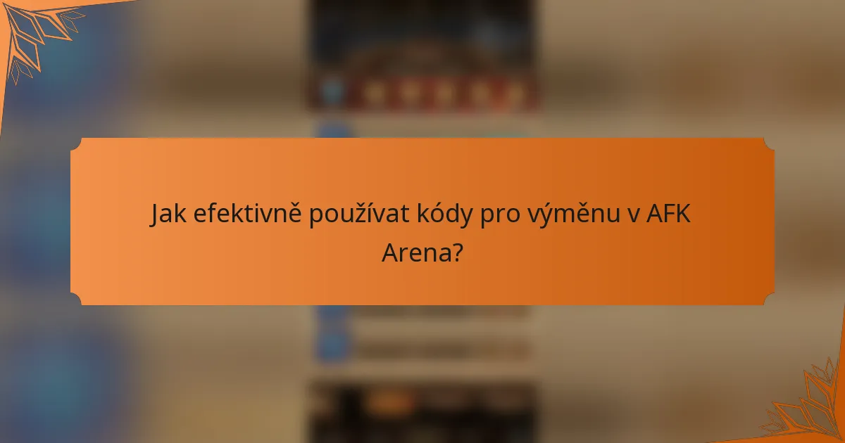 Jak efektivně používat kódy pro výměnu v AFK Arena?