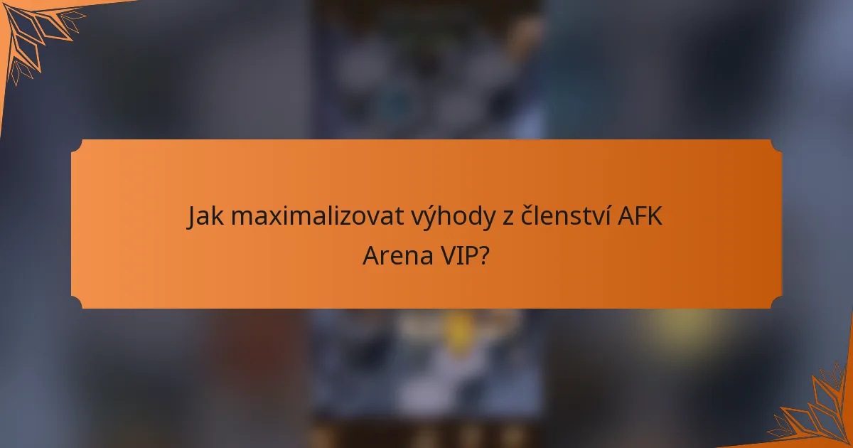 Jak maximalizovat výhody z členství AFK Arena VIP?