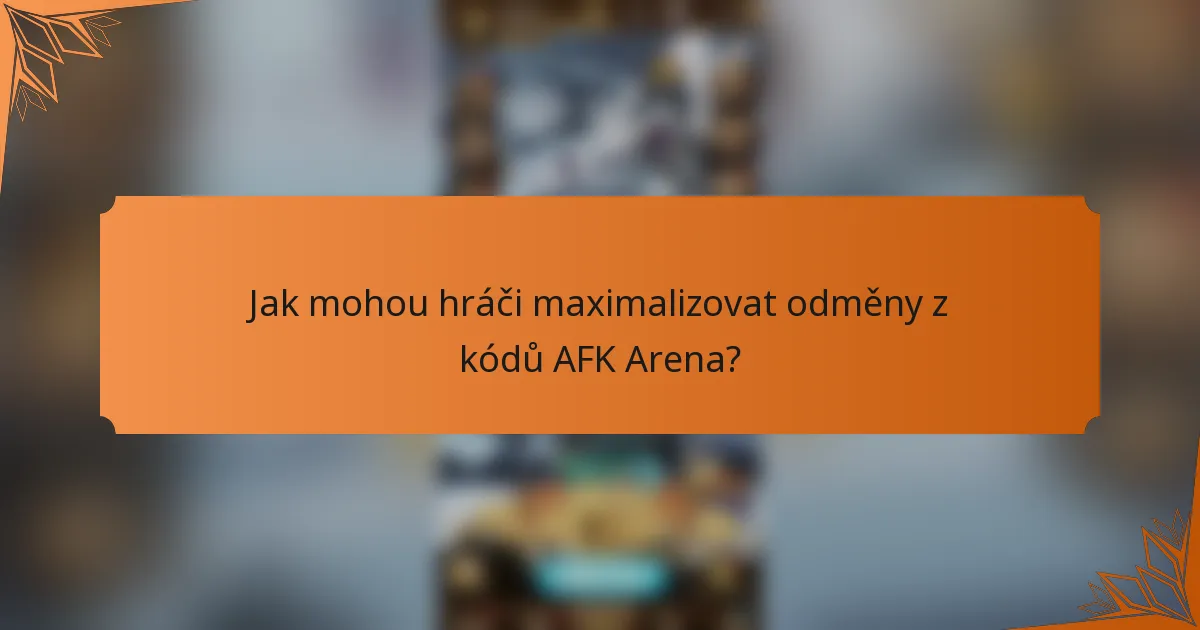 Jak mohou hráči maximalizovat odměny z kódů AFK Arena?