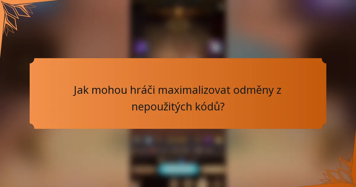 Jak mohou hráči maximalizovat odměny z nepoužitých kódů?