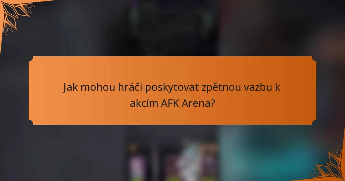 Jak mohou hráči poskytovat zpětnou vazbu k akcím AFK Arena?