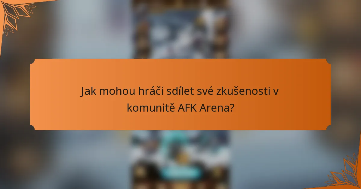 Jak mohou hráči sdílet své zkušenosti v komunitě AFK Arena?