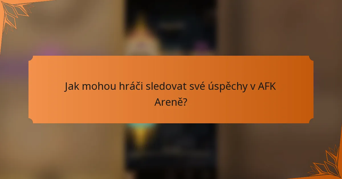 Jak mohou hráči sledovat své úspěchy v AFK Areně?