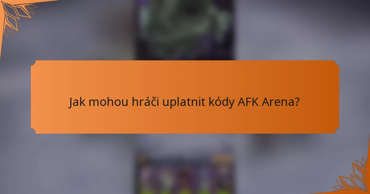 Jak mohou hráči uplatnit kódy AFK Arena?