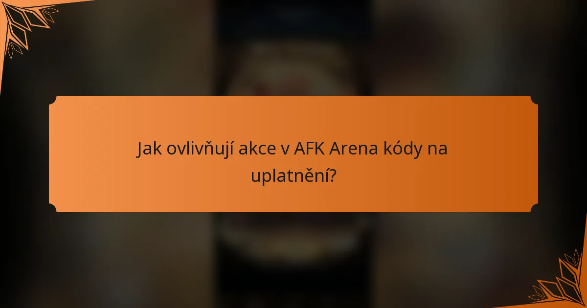 Jak ovlivňují akce v AFK Arena kódy na uplatnění?