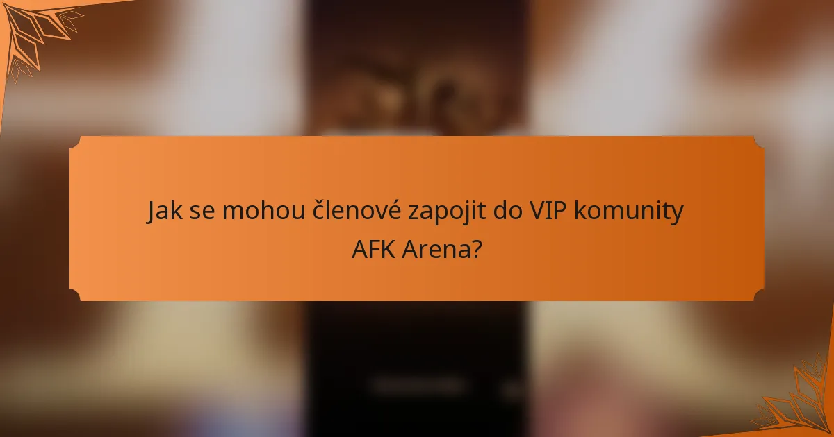 Jak se mohou členové zapojit do VIP komunity AFK Arena?
