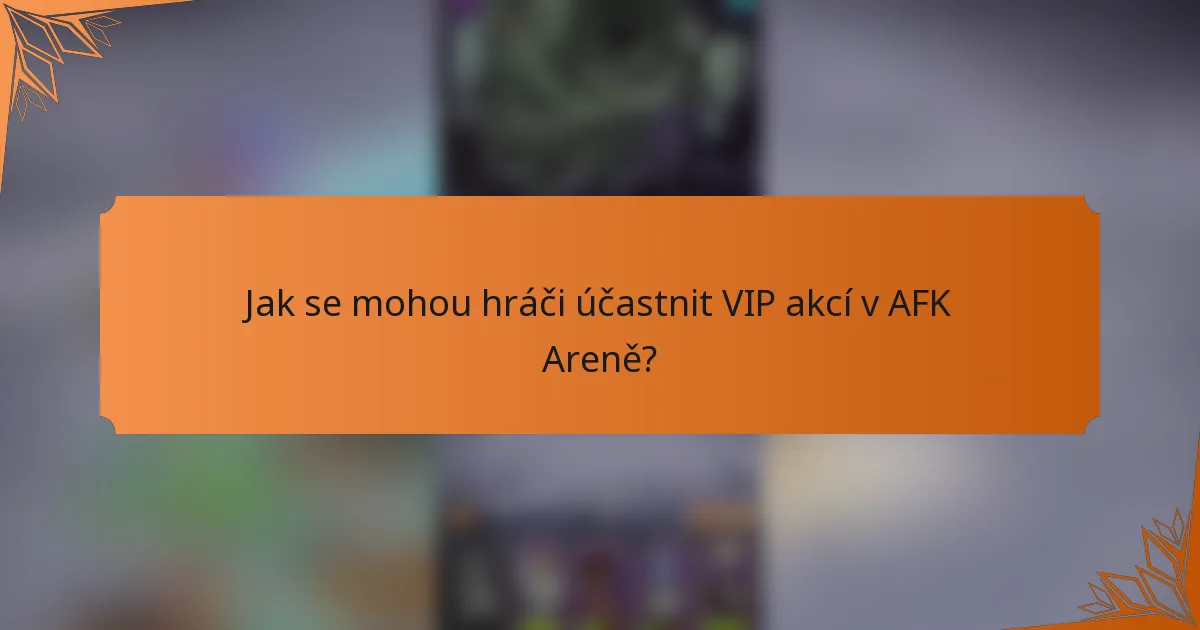 Jak se mohou hráči účastnit VIP akcí v AFK Areně?