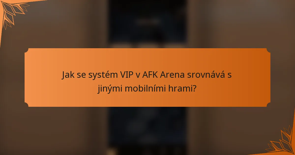 Jak se systém VIP v AFK Arena srovnává s jinými mobilními hrami?