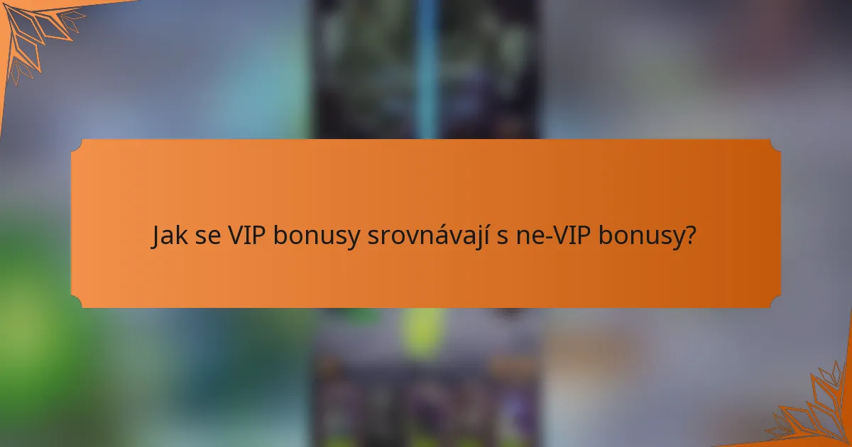 Jak se VIP bonusy srovnávají s ne-VIP bonusy?