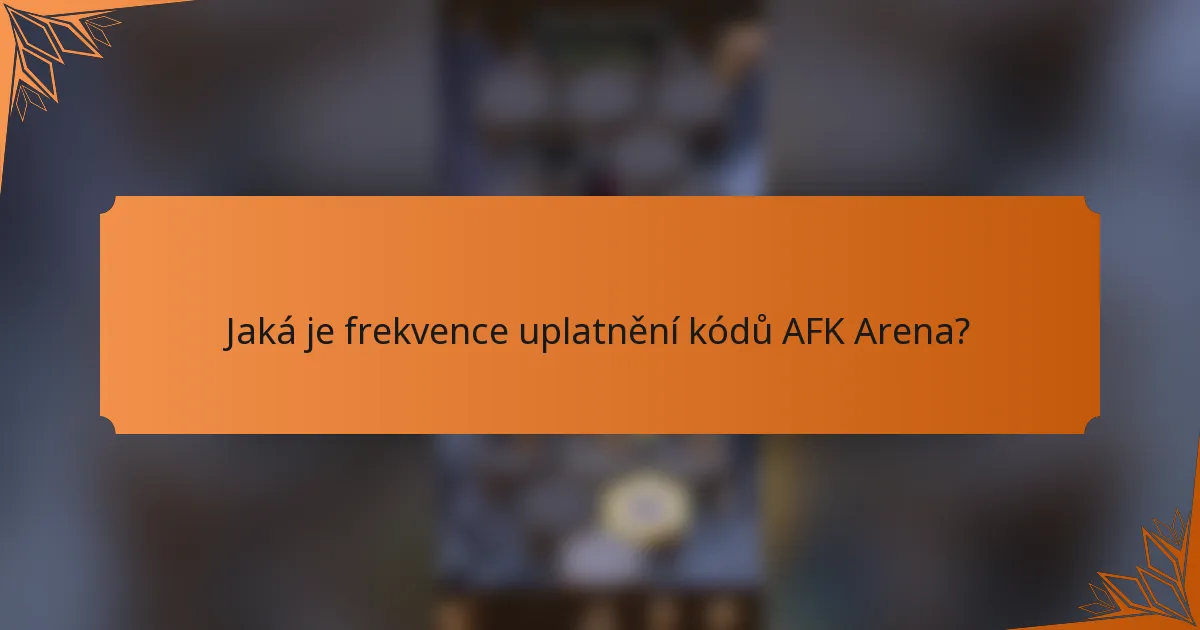 Jaká je frekvence uplatnění kódů AFK Arena?