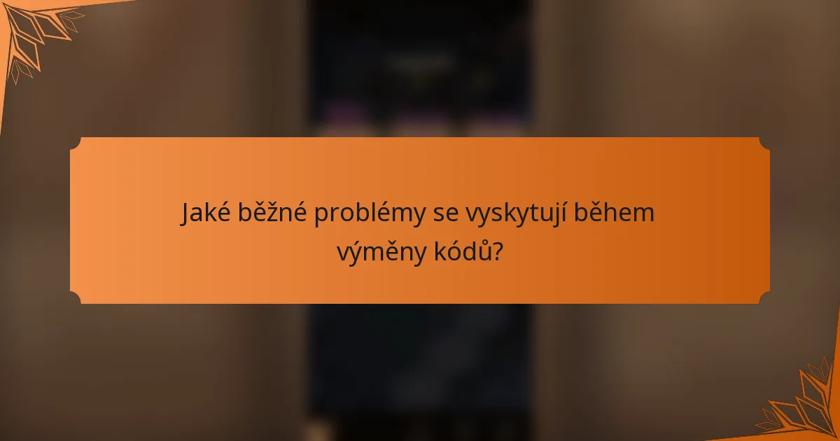 Jaké běžné problémy se vyskytují během výměny kódů?