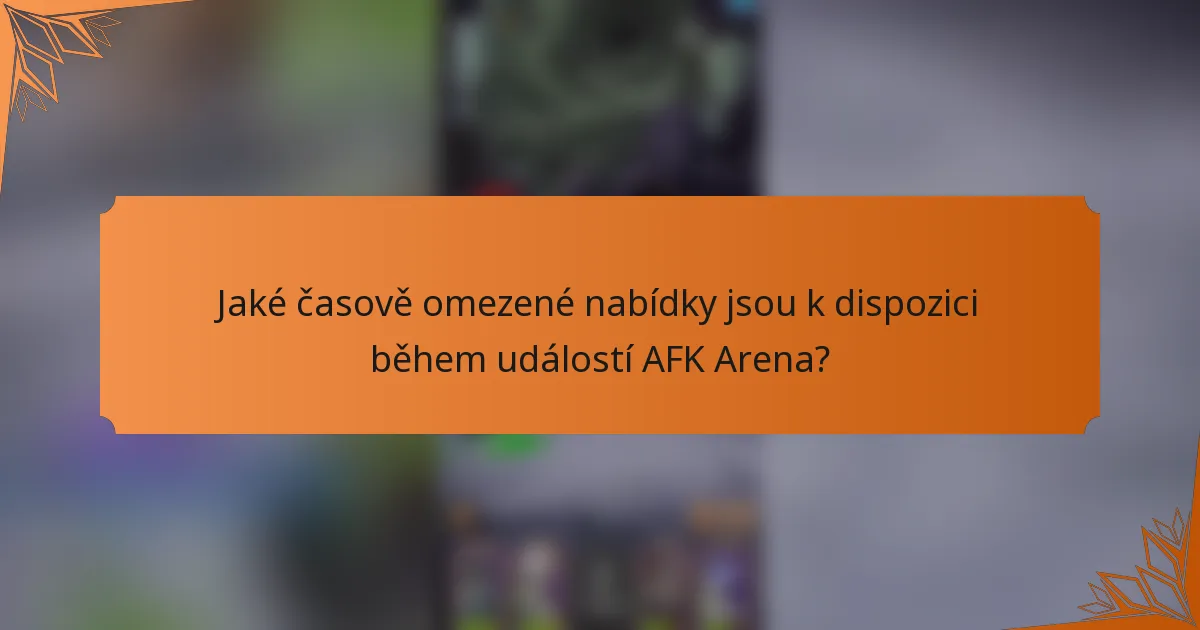 Jaké časově omezené nabídky jsou k dispozici během událostí AFK Arena?