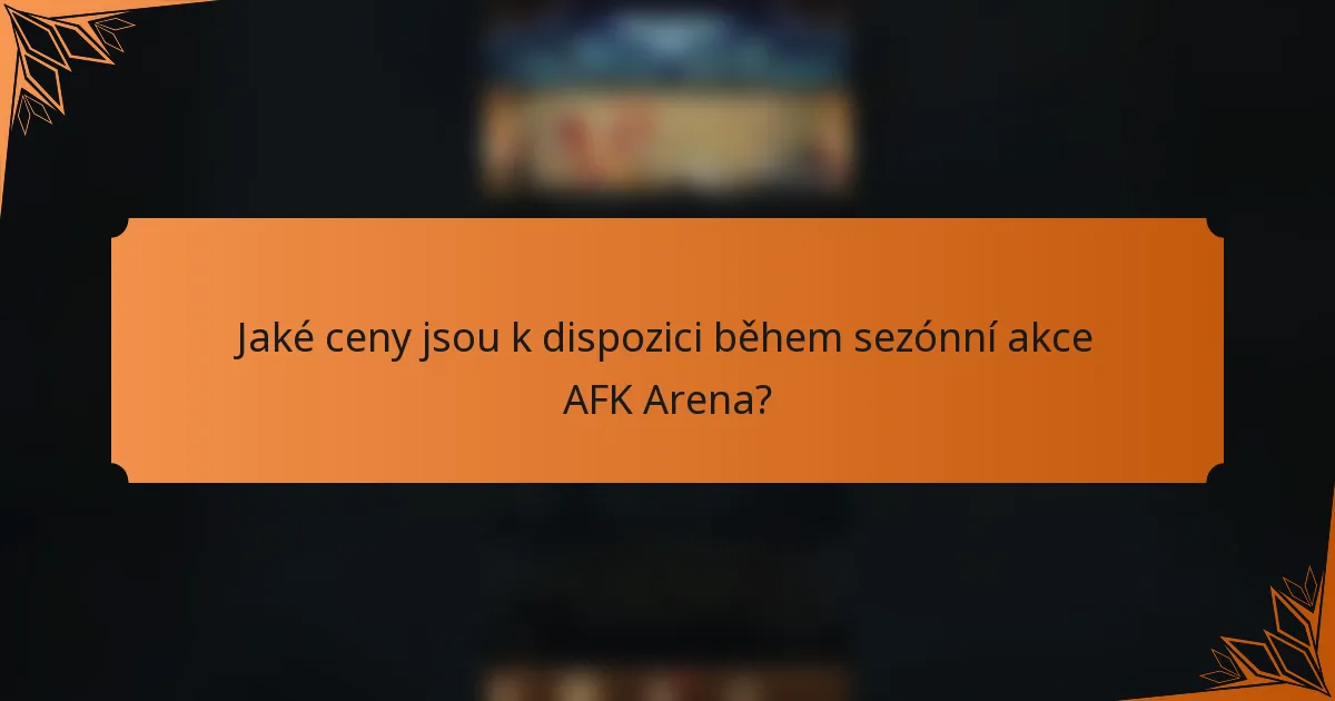 Jaké ceny jsou k dispozici během sezónní akce AFK Arena?