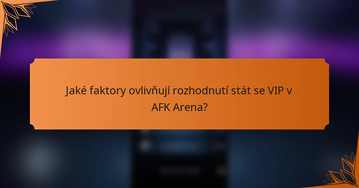 Jaké faktory ovlivňují rozhodnutí stát se VIP v AFK Arena?