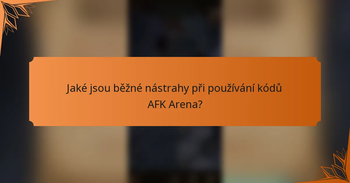 Jaké jsou běžné nástrahy při používání kódů AFK Arena?