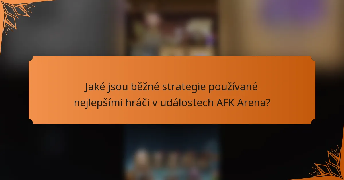 Jaké jsou běžné strategie používané nejlepšími hráči v událostech AFK Arena?