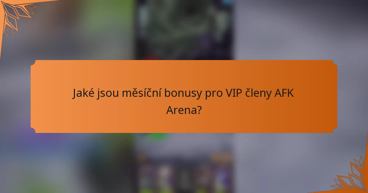 Jaké jsou měsíční bonusy pro VIP členy AFK Arena?