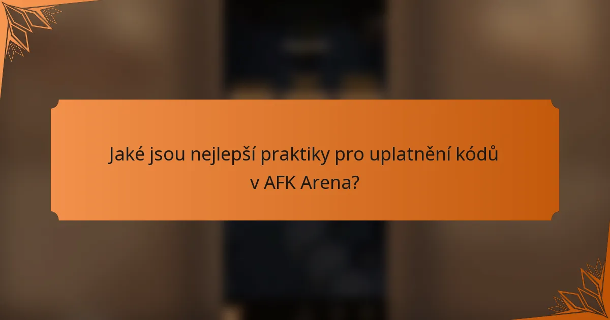 Jaké jsou nejlepší praktiky pro uplatnění kódů v AFK Arena?