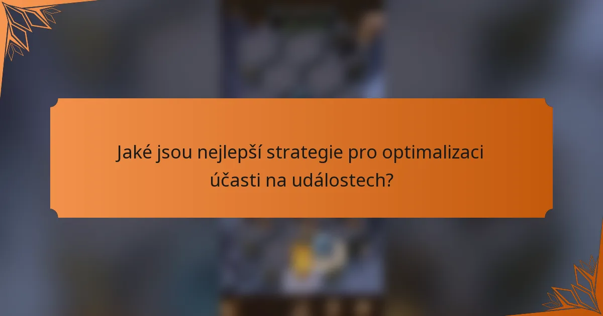 Jaké jsou nejlepší strategie pro optimalizaci účasti na událostech?