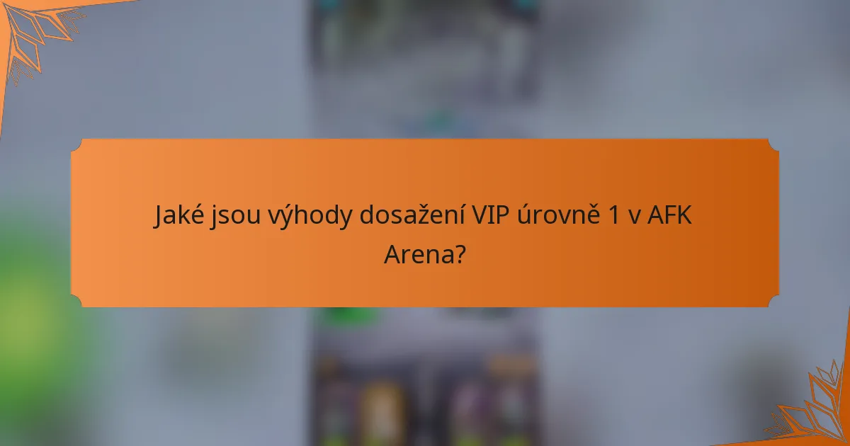 Jaké jsou výhody dosažení VIP úrovně 1 v AFK Arena?