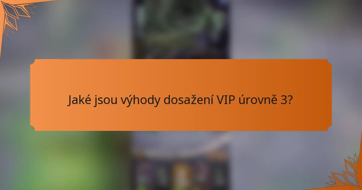 Jaké jsou výhody dosažení VIP úrovně 3?