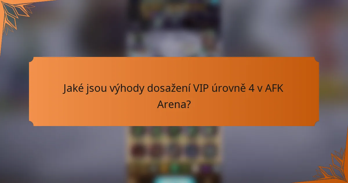 Jaké jsou výhody dosažení VIP úrovně 4 v AFK Arena?