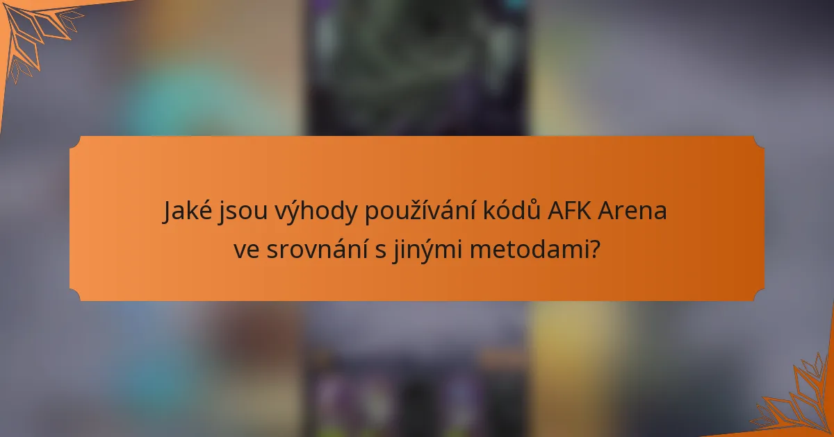 Jaké jsou výhody používání kódů AFK Arena ve srovnání s jinými metodami?