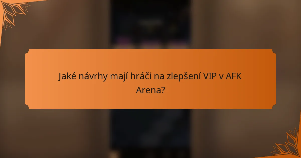 Jaké návrhy mají hráči na zlepšení VIP v AFK Arena?