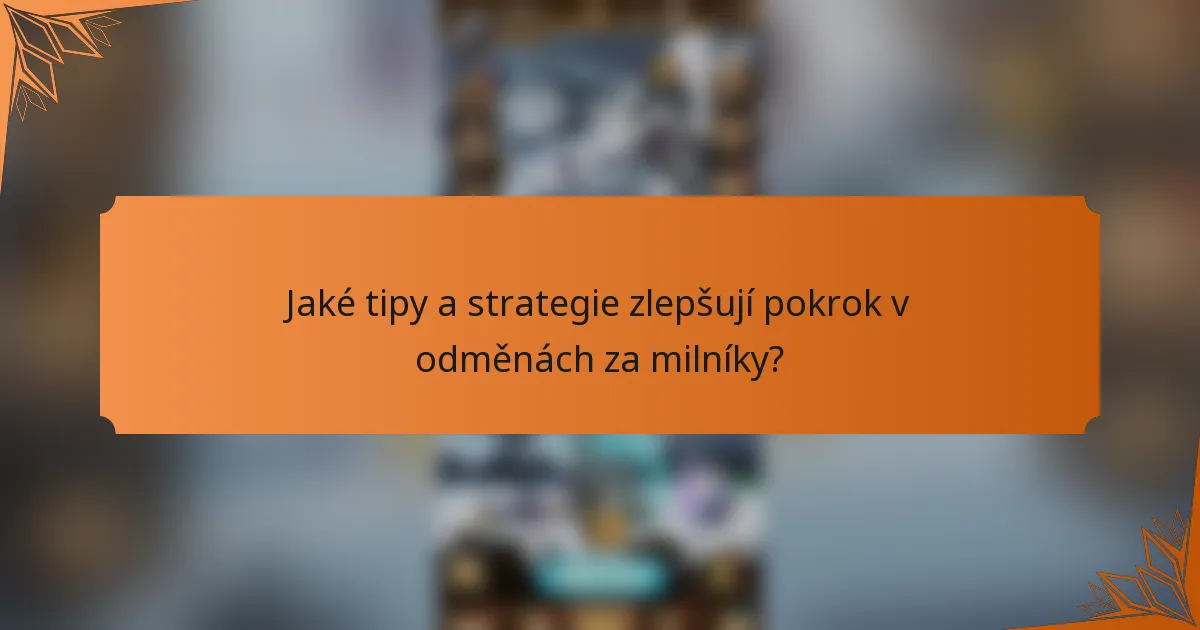 Jaké tipy a strategie zlepšují pokrok v odměnách za milníky?
