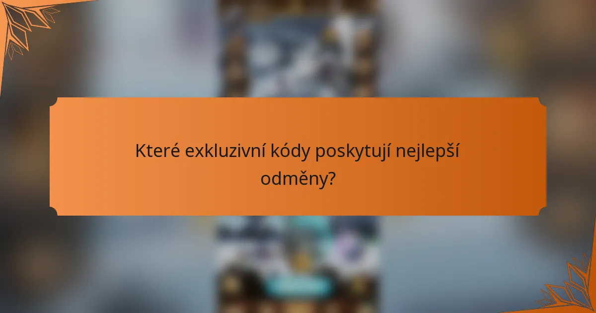 Které exkluzivní kódy poskytují nejlepší odměny?