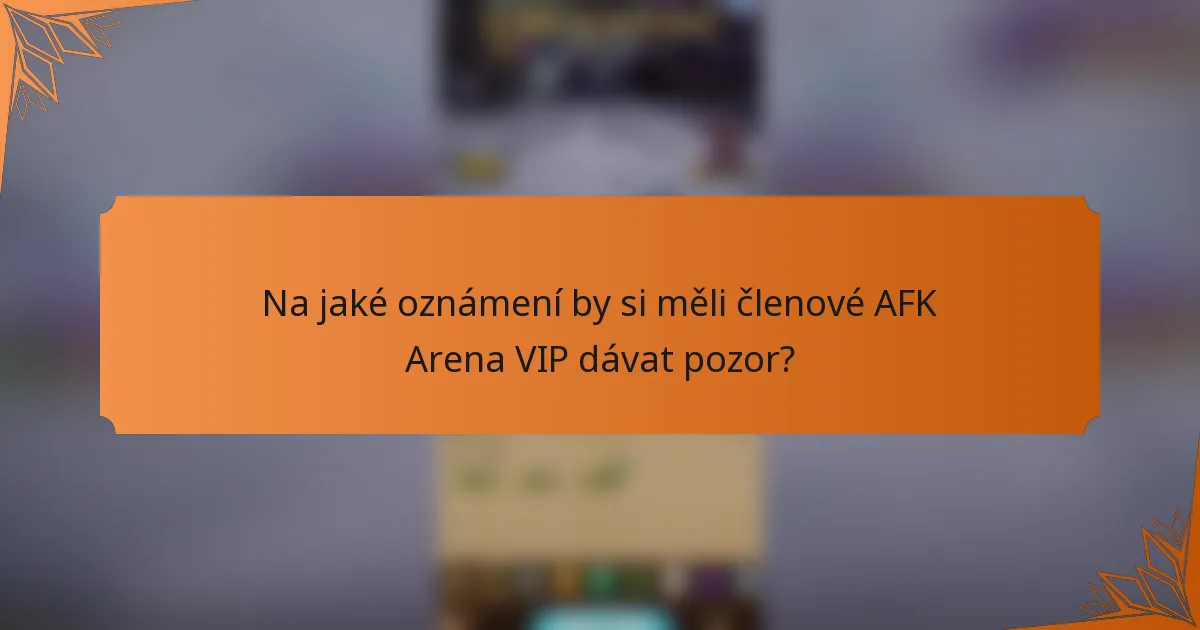 Na jaké oznámení by si měli členové AFK Arena VIP dávat pozor?
